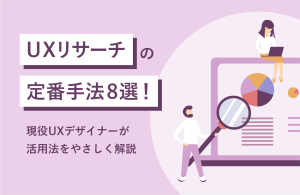 UXリサーチの定番手法8選！現役UXデザイナーが活用法をやさしく解説