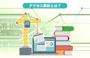 アクセス解析とは？目的や進め方、実施する際のポイントなどを徹底解説！
