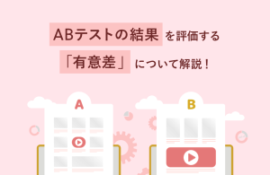 ABテストの結果を評価する「有意差」について解説！