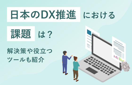 日本のDX推進における課題は？解決策や役立つツールも紹介