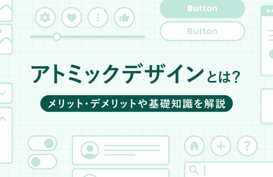 アトミックデザインとは？　メリット・デメリットや基礎知識を解説