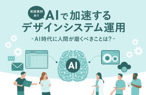 【実践事例あり】AIで加速するデザインシステム運用　AI時代に人間が磨くべきことは？